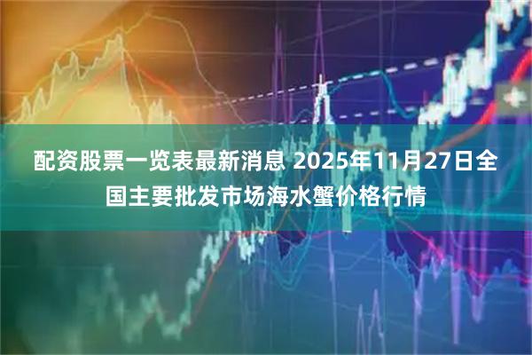 配资股票一览表最新消息 2025年11月27日全国主要批发市场海水蟹价格行情